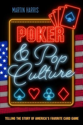 Poker and Pop Culture: Telling the Story of America's Favorite Card Game by Harris, Martin