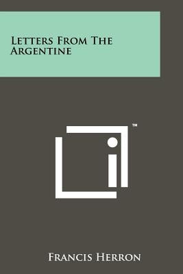Letters From The Argentine by Herron, Francis