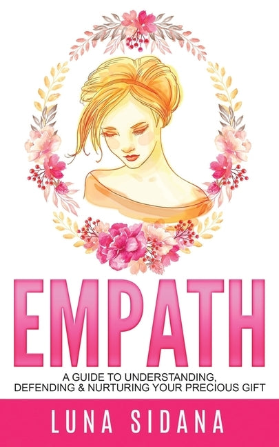 Empath: A Guide To Understanding, Defending & Nurturing Your Precious Gift by Sidana, Luna