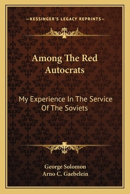 Among the Red Autocrats: My Experience in the Service of the Soviets by Solomon, George