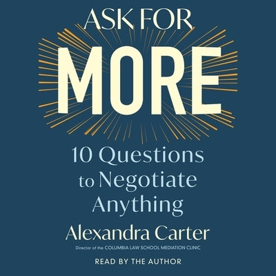Ask for More: 10 Questions to Negotiate Anything by Carter, Alexandra