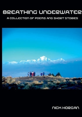 Breathing Underwater: A Collection of Poems and Short Stories by Horgan, Nick