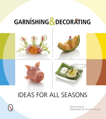 Garnishing & Decorating: Ideas for All Seasons by Hartung, Georg