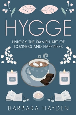 Hygge: Unlock the Danish Art of Coziness and Happiness by Hayden, Barbara