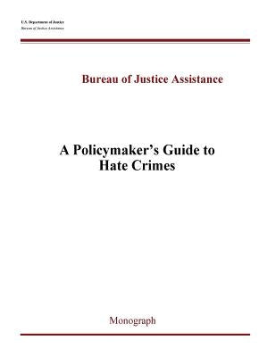A Policymaker's Guide to Hate Crimes by Bureau of Justice Assistance