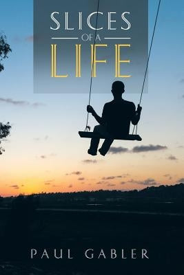 Slices of a Life by Gabler, Paul