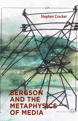 Bergson and the Metaphysics of Media by Crocker, S.