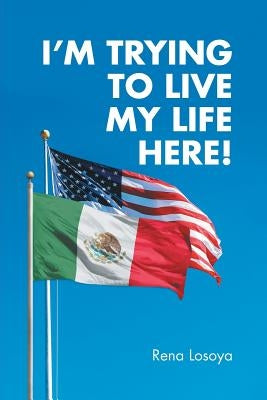 I'M Trying to Live My Life Here! by Losoya, Rena