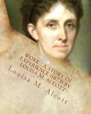 Work: a story of experience (1873) By Louisa M. Alcott by Alcott, Louisa M.