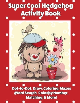 Super Cool Hedgehog Activity Book: Dot-to-Dot, Coloring, Mazes, Word Search, Color by Number, Matching & More! by Publishing, Florabella