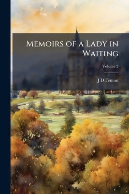 Memoirs of a Lady in Waiting; Volume 2 by Fenton, J. D.