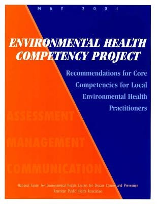 Environmental Health Competency Project: Recommendations for Core Competencies for Local Environmental Health Practitioners by Health, National Center for Environmenta