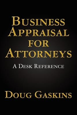 Business Appraisal for Attorneys: A Desk Reference by Gaskins, Doug