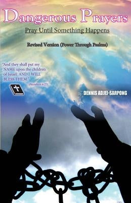 Dangerous Prayers- Power Through the Psalms- Revised Version by Adjei Sarpong, Dennis