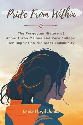 Pride From Within: The Forgotten History of Annie Turbo Malone and Poro College: Her Imprint on the Black Community by Jones, Linda Floyd