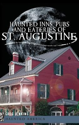 Haunted Inns, Pubs and Eateries of St. Augustine by Jenkins, Greg