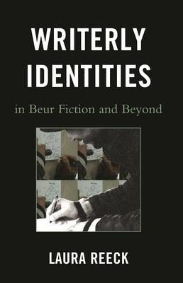 Writerly Identities in Beur Fiction and Beyond by Reeck, Laura