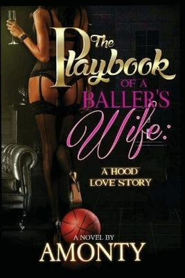 The Playbook Of A Baller's Wife: A Hood Love Story by Amonty, Author