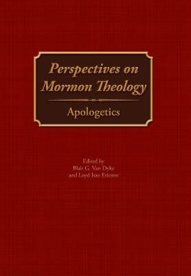Perspectives on Mormon Theology: Apologetics by Van Dyke, Blair G.