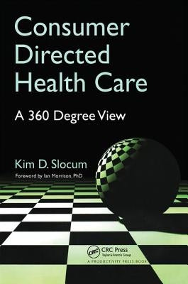 Consumer Directed Health Care: A 360 Degree View by Slocum, Kim