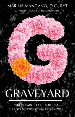 Graveyard: Where Pain is Laid to Rest: A Chiropractor's Ritual of Renewal. by Mangano D. C. Ryt, Marina