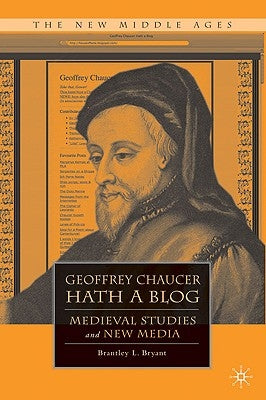 Geoffrey Chaucer Hath a Blog: Medieval Studies and New Media by Bryant, B.