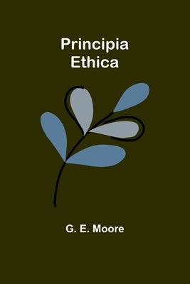Principia Ethica by E. Moore, G.