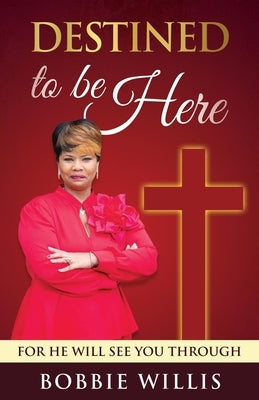 Destined To Be Here: For He Will See You Through by Willis, Bobbie