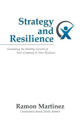 Strategy and Resilience: Sustaining the Healthy Growth of Your Company Is Your Business by Martinez, Ramon