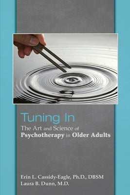 Tuning in: The Art and Science of Psychotherapy in Older Adults by Cassidy-Eagle, Erin L.