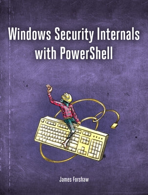 Windows Security Internals with Powershell by Forshaw, James