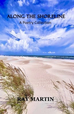 Along the Shoreline: A Poetry Collection by Martin, Ray