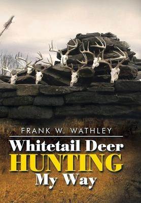 Whitetail Deer Hunting My Way by Wathley, Frank W.