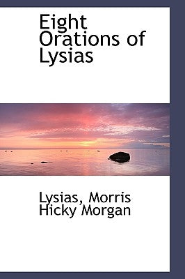 Eight Orations of Lysias by Morris Hicky Morgan, Lysias