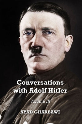 Conversations with Adolf Hitler: Volume III by Gharbawi, Ayad