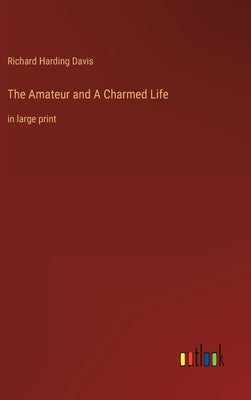 The Amateur and A Charmed Life: in large print by Davis, Richard Harding