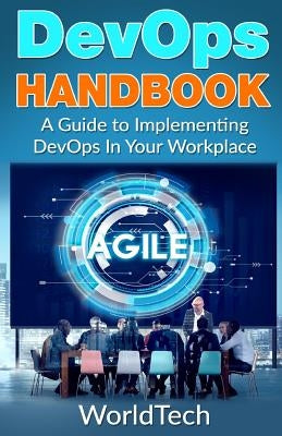 DevOps Handbook: A Guide To Implementing DevOps In Your Workplace by World, Tech