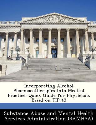 Incorporating Alcohol Pharmacotherapies Into Medical Practice: Quick Guide for Physicians Based on Tip 49 by 