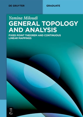 General Topology and Analysis: Fixed Point Theorem and Continuous Linear Mappings by Miloudi, Yamina