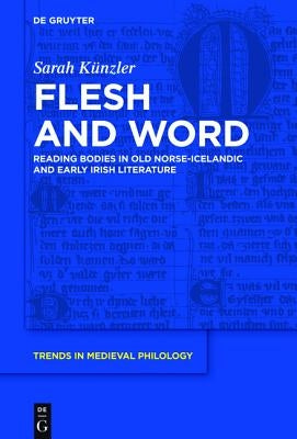 Flesh and Word: Reading Bodies in Old Norse-Icelandic and Early Irish Literature by Künzler, Sarah