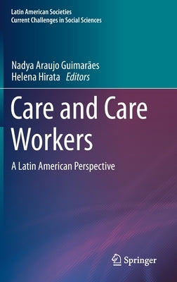 Care and Care Workers: A Latin American Perspective by Araujo Guimarães, Nadya
