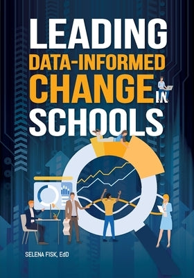 Leading Data-Informed Change in Schools by Fisk, Selena