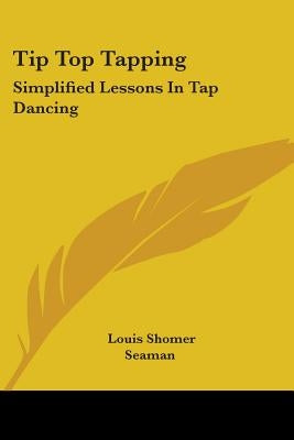 Tip Top Tapping: Simplified Lessons In Tap Dancing by Shomer, Louis