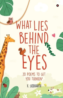 What Lies behind the Eyes: 20 Poems to Get You Thinkin' by K Siddharth