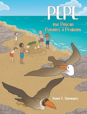 Pepe the Pelican Ponders a Problem: Book 2 by Santangelo, Donna T.