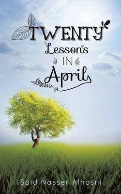 Twenty Lessons in April by Alhosni, Said Nasser
