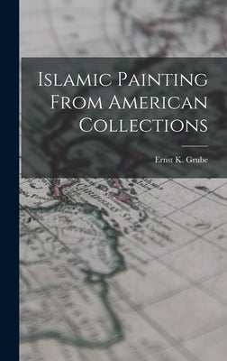 Islamic Painting From American Collections by Grube, Ernst K.