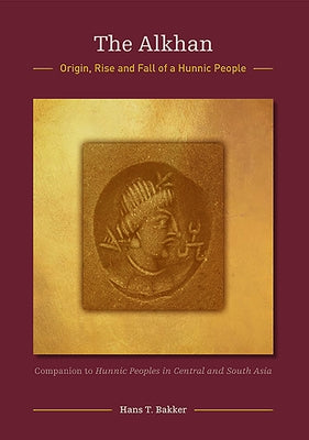 The Alkhan: A Hunnic People in South Asia by Bakker, Hans T.