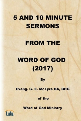 5 and 10 Minute Sermons from the Word of God (2017) by McTyre, George E.