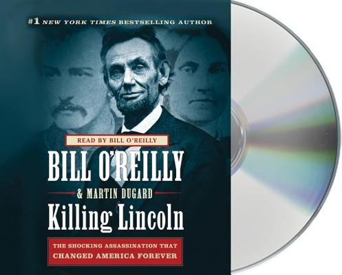 Killing Lincoln: The Shocking Assassination That Changed America Forever by O'Reilly, Bill